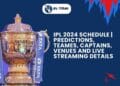 IPL 2024 Your Ultimate Guide to Players, Schedule, and More