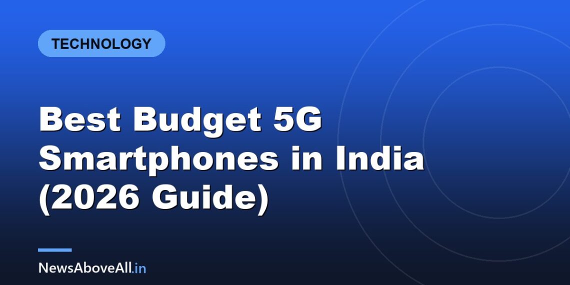 Best Budget 5G Smartphones in India (2026 Guide)