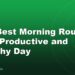The Best Morning Routine for a Productive and Healthy Day