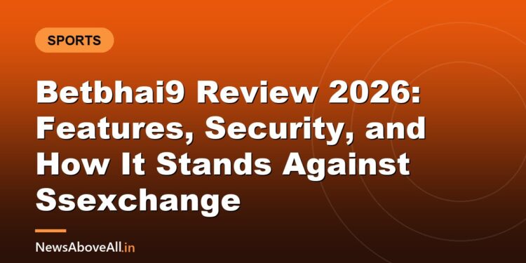 Betbhai9 Review 2026: Features, Security, and How It Stands Against Ssexchange