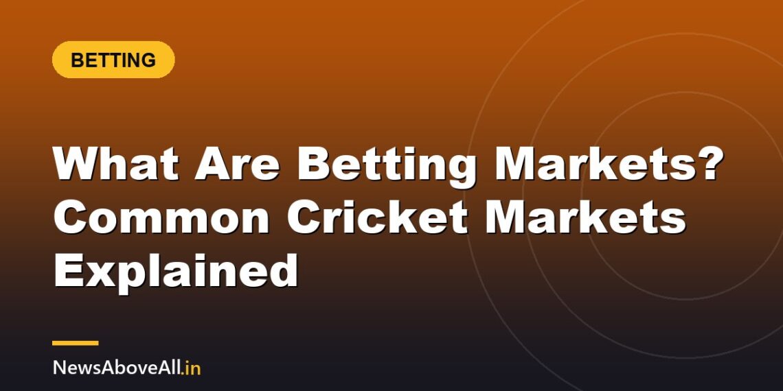 What Are Betting Markets? Common Cricket Markets Explained