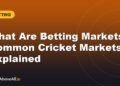 What Are Betting Markets? Common Cricket Markets Explained