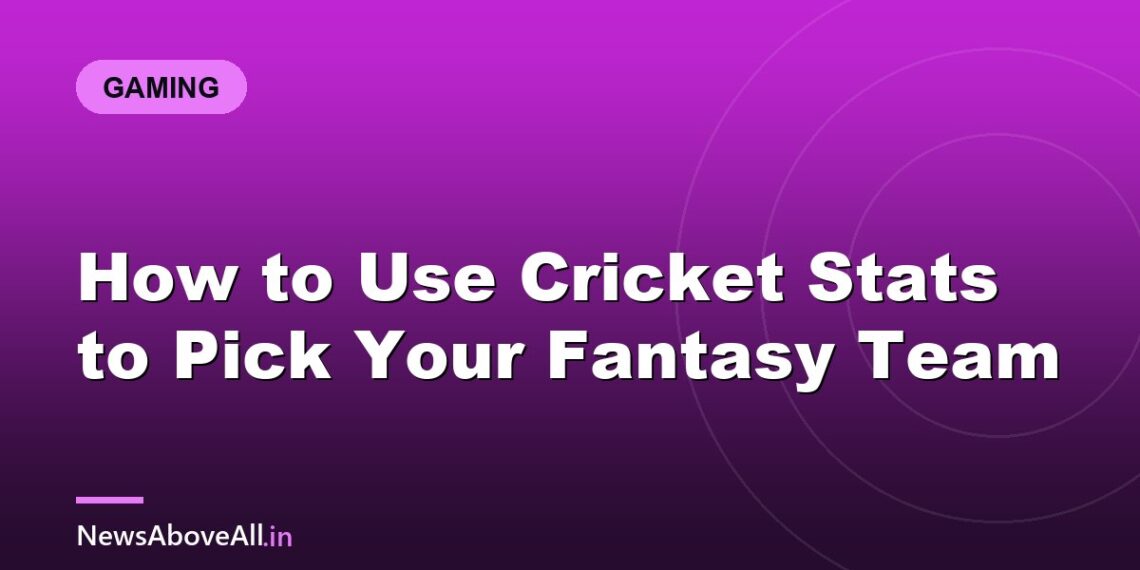 How to Use Cricket Stats to Pick Your Fantasy Team
