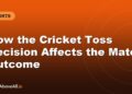 How the Cricket Toss Decision Affects the Match Outcome