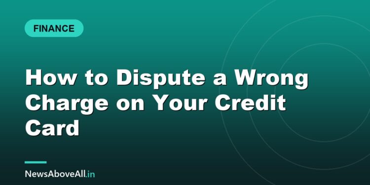 How to Dispute a Wrong Charge on Your Credit Card