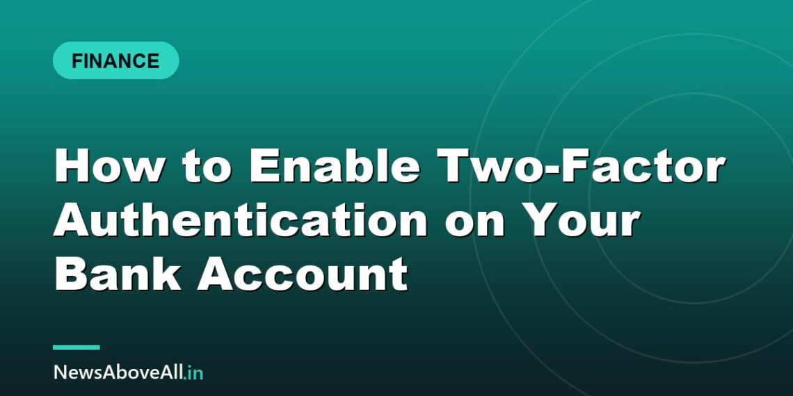 How to Enable Two-Factor Authentication on Your Bank Account