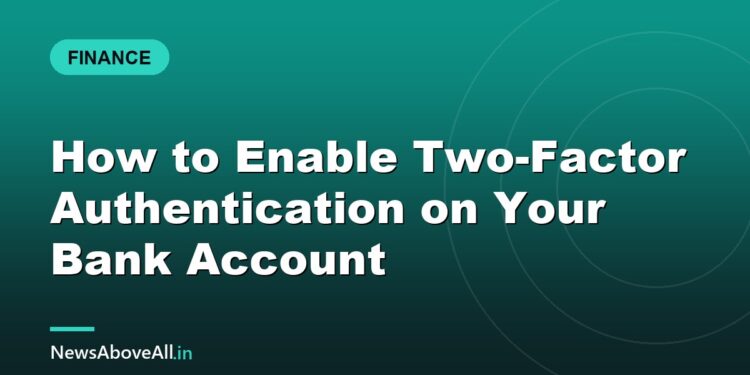 How to Enable Two-Factor Authentication on Your Bank Account