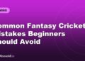 Common Fantasy Cricket Mistakes Beginners Should Avoid