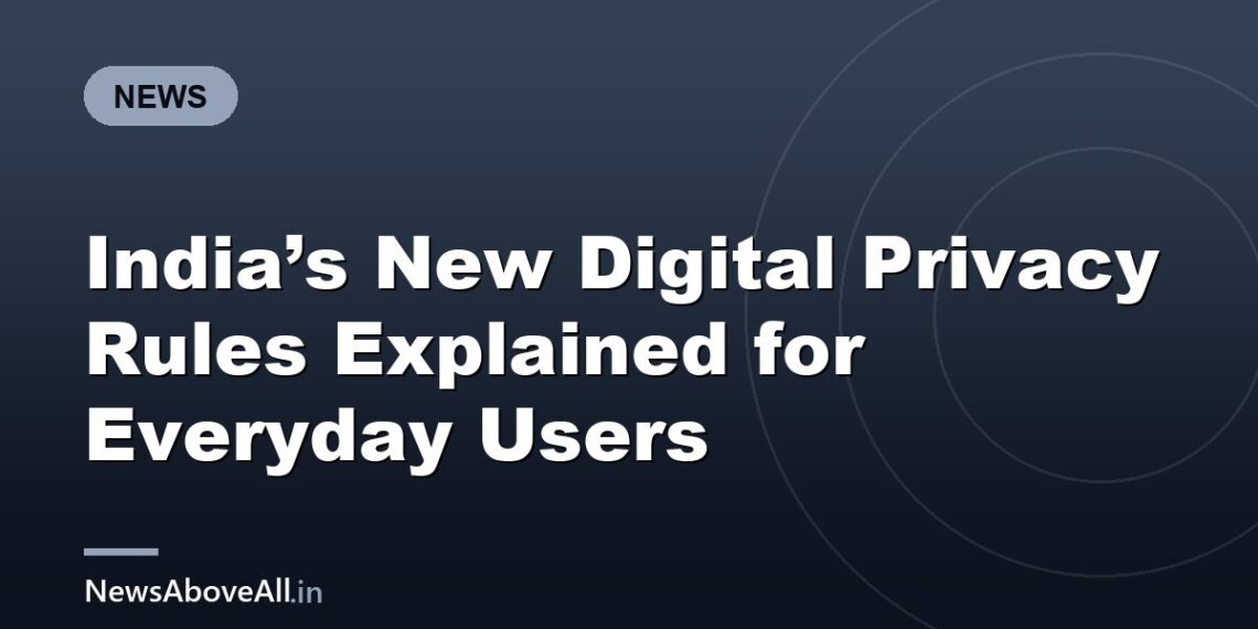 India’s New Digital Privacy Rules Explained for Everyday Users