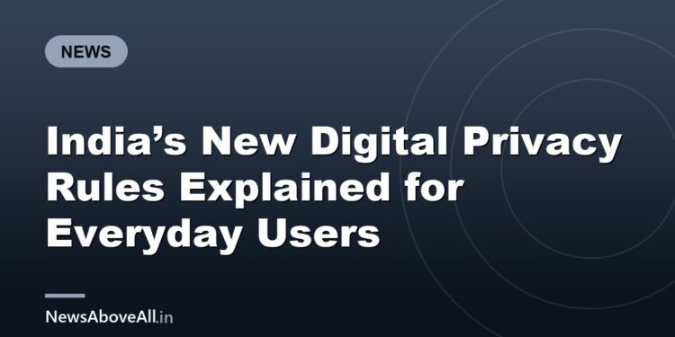 India’s New Digital Privacy Rules Explained for Everyday Users