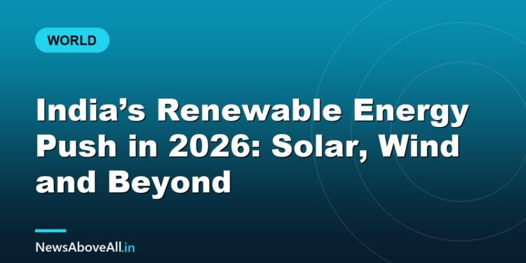 India’s Renewable Energy Push in 2026: Solar, Wind and Beyond