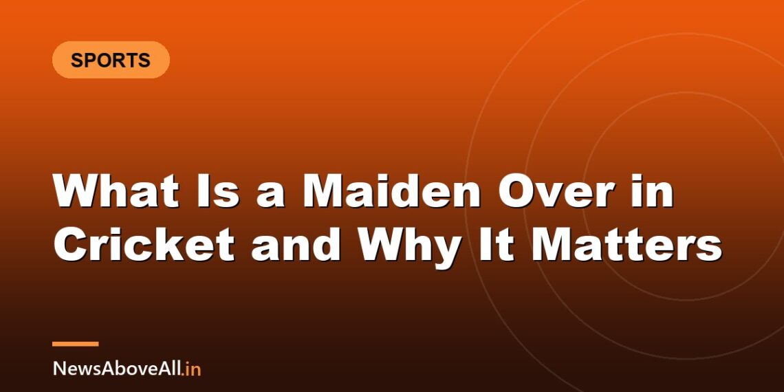 What Is a Maiden Over in Cricket and Why It Matters