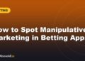 How to Spot Manipulative Marketing in Betting Apps