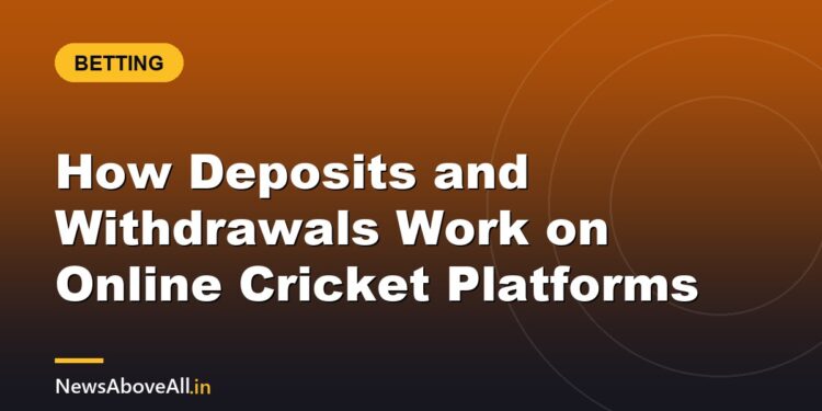 How Deposits and Withdrawals Work on Online Cricket Platforms