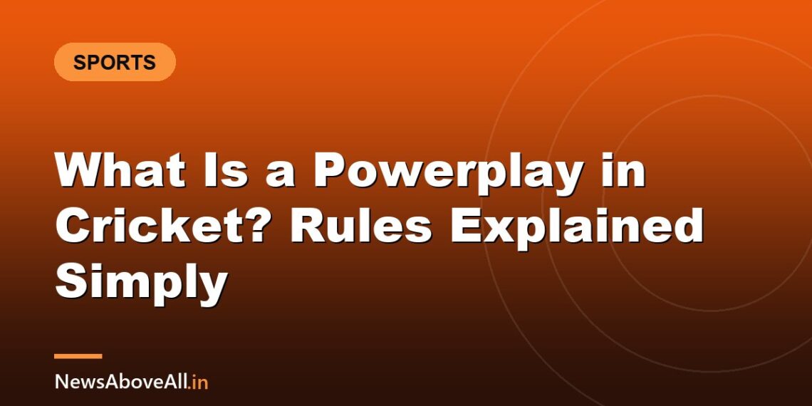 What Is a Powerplay in Cricket? Rules Explained Simply
