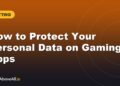 How to Protect Your Personal Data on Gaming Apps