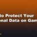 How to Protect Your Personal Data on Gaming Apps
