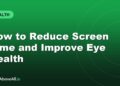 How to Reduce Screen Time and Improve Eye Health