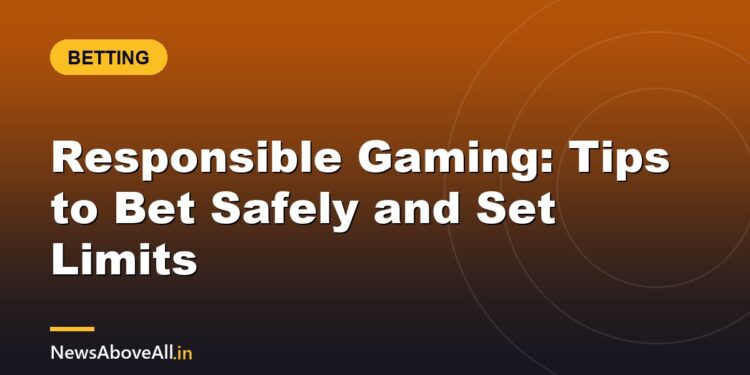 Responsible Gaming: Tips to Bet Safely and Set Limits