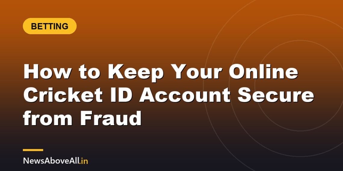 How to Keep Your Online Cricket ID Account Secure from Fraud