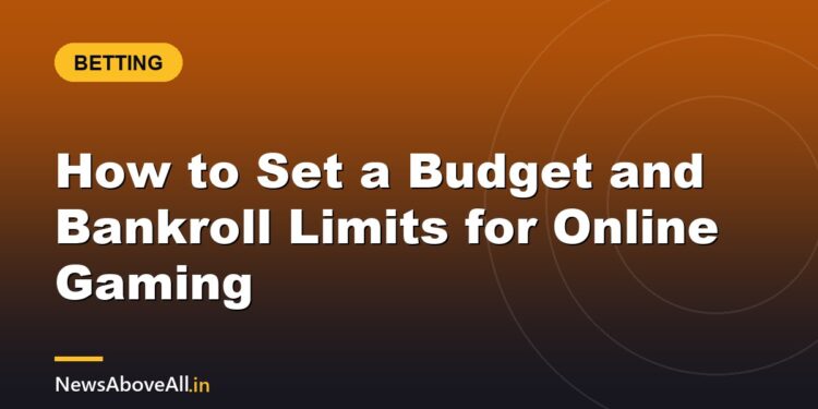 How to Set a Budget and Bankroll Limits for Online Gaming