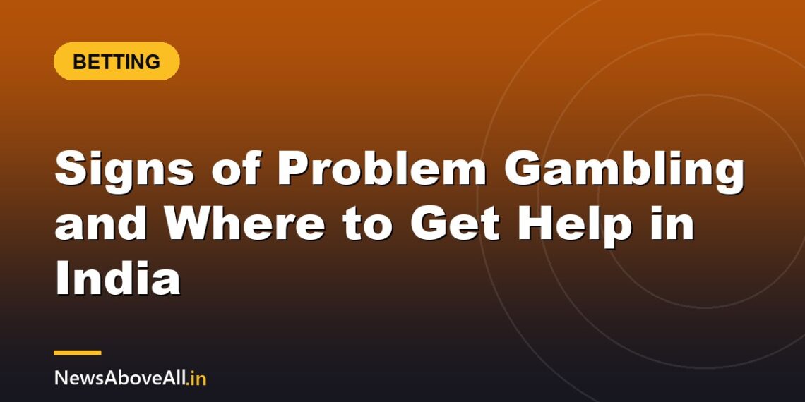 Signs of Problem Gambling and Where to Get Help in India