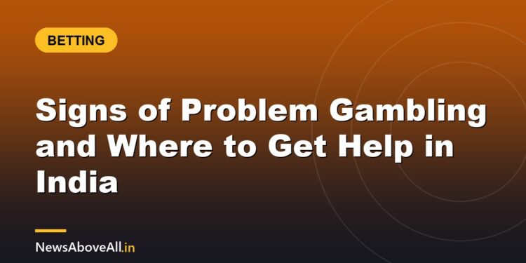 Signs of Problem Gambling and Where to Get Help in India