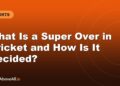 What Is a Super Over in Cricket and How Is It Decided?