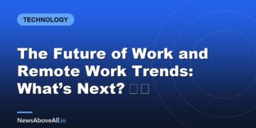 The Future of Work and Remote Work Trends: What’s Next? 💻✨