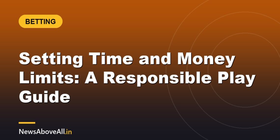 Setting Time and Money Limits: A Responsible Play Guide