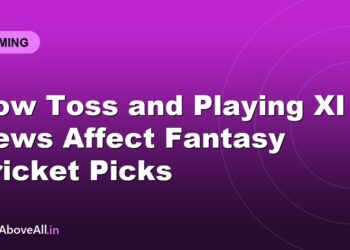 How Toss and Playing XI News Affect Fantasy Cricket Picks