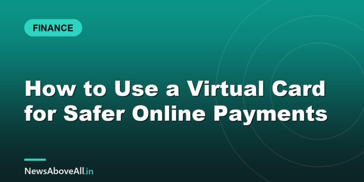 How to Use a Virtual Card for Safer Online Payments