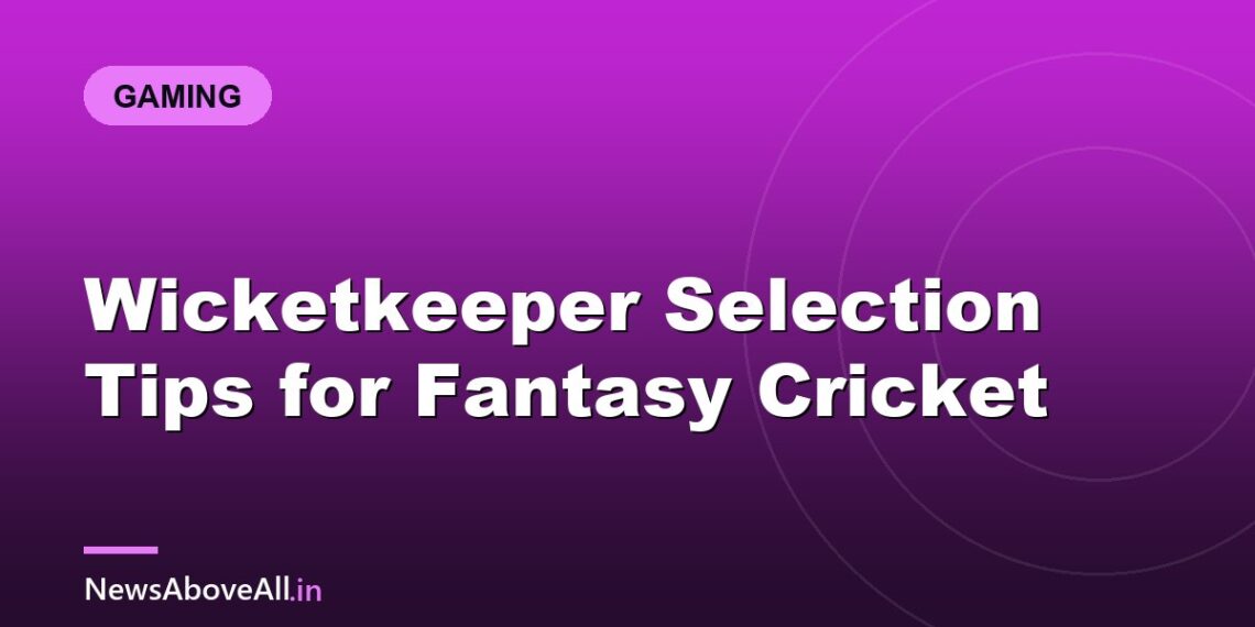 Wicketkeeper Selection Tips for Fantasy Cricket