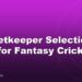 Wicketkeeper Selection Tips for Fantasy Cricket