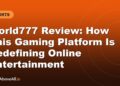 World777 Review: How This Gaming Platform Is Redefining Online Entertainment