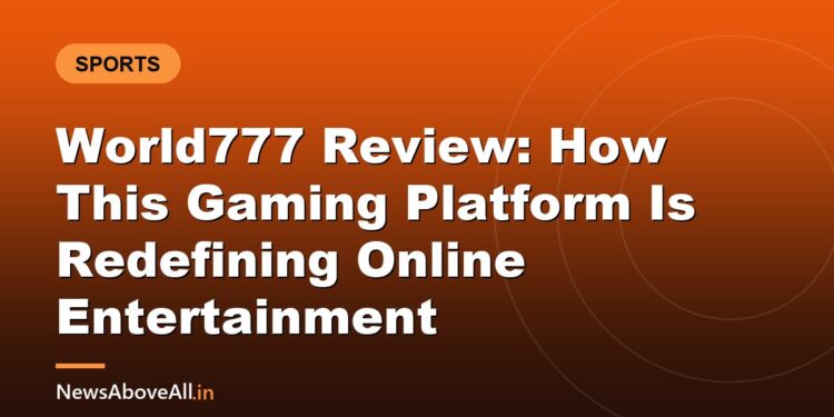 World777 Review: How This Gaming Platform Is Redefining Online Entertainment