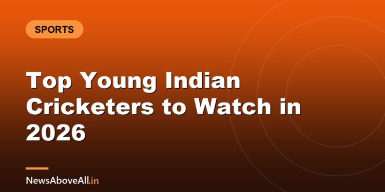 Top Young Indian Cricketers to Watch in 2026